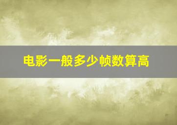 电影一般多少帧数算高