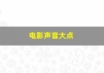 电影声音大点