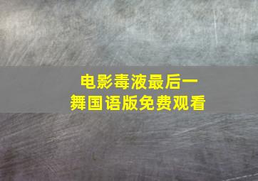 电影毒液最后一舞国语版免费观看