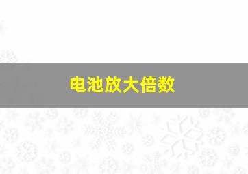 电池放大倍数