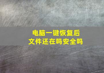 电脑一键恢复后文件还在吗安全吗