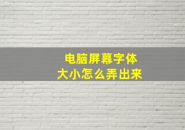 电脑屏幕字体大小怎么弄出来