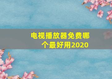 电视播放器免费哪个最好用2020