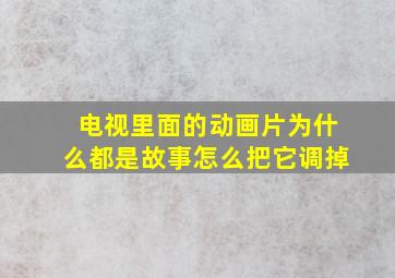 电视里面的动画片为什么都是故事怎么把它调掉