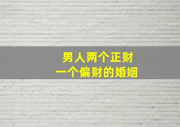 男人两个正财一个偏财的婚姻