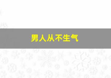 男人从不生气