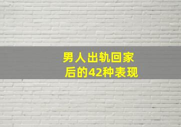 男人出轨回家后的42种表现