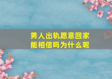 男人出轨愿意回家能相信吗为什么呢