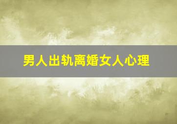 男人出轨离婚女人心理