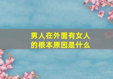 男人在外面有女人的根本原因是什么