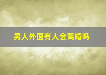 男人外面有人会离婚吗