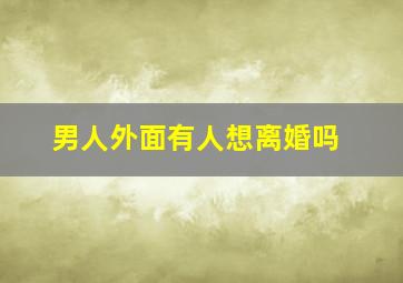 男人外面有人想离婚吗