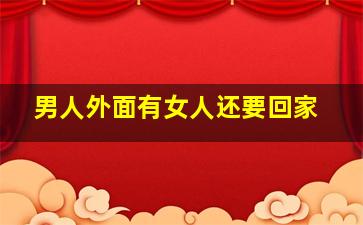 男人外面有女人还要回家