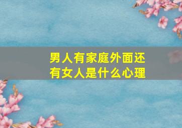 男人有家庭外面还有女人是什么心理