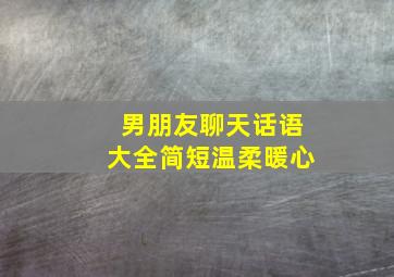 男朋友聊天话语大全简短温柔暖心