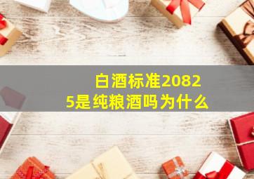 白酒标准20825是纯粮酒吗为什么