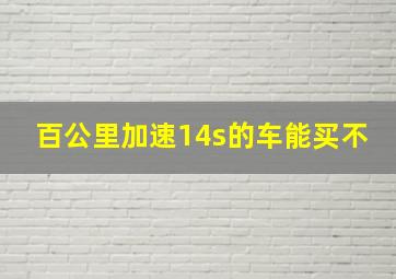 百公里加速14s的车能买不