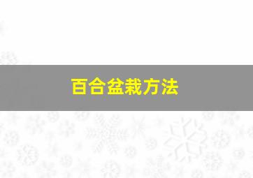 百合盆栽方法