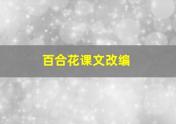 百合花课文改编