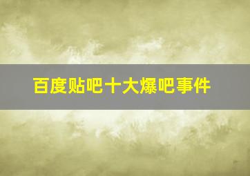 百度贴吧十大爆吧事件