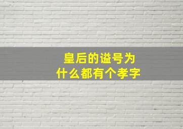 皇后的谥号为什么都有个孝字