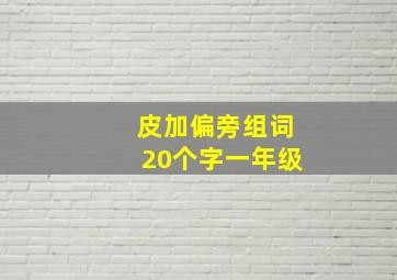 皮加偏旁组词20个字一年级