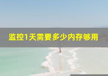 监控1天需要多少内存够用