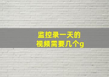 监控录一天的视频需要几个g