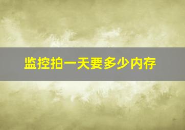 监控拍一天要多少内存