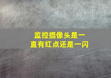 监控摄像头是一直有红点还是一闪