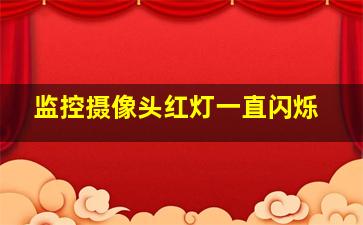 监控摄像头红灯一直闪烁