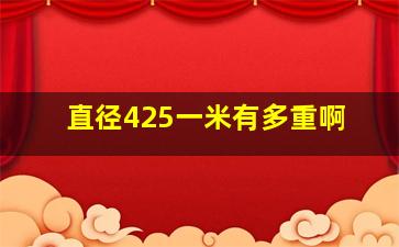 直径425一米有多重啊