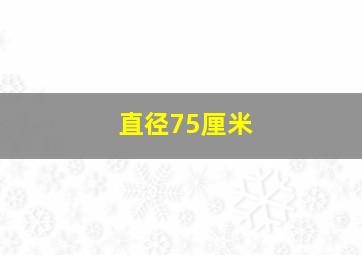 直径75厘米