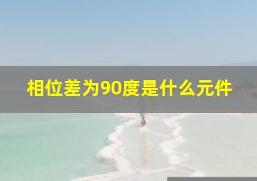 相位差为90度是什么元件