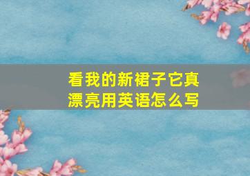 看我的新裙子它真漂亮用英语怎么写