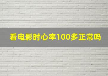 看电影时心率100多正常吗