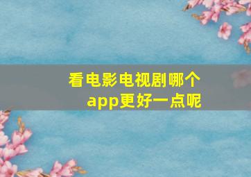 看电影电视剧哪个app更好一点呢