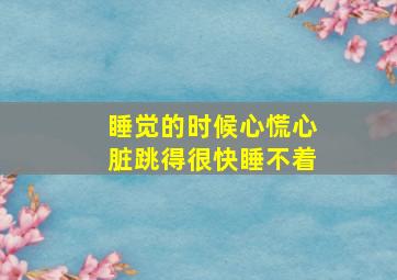 睡觉的时候心慌心脏跳得很快睡不着