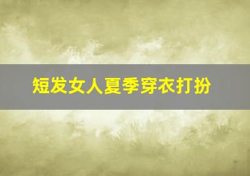 短发女人夏季穿衣打扮