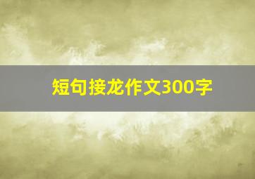 短句接龙作文300字