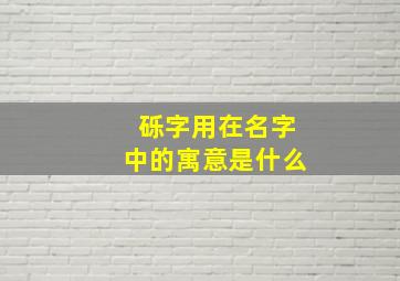 砾字用在名字中的寓意是什么