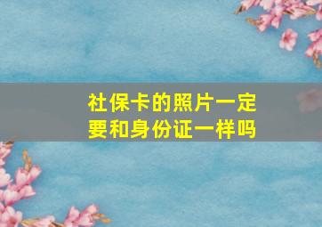 社保卡的照片一定要和身份证一样吗