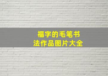 福字的毛笔书法作品图片大全