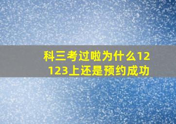 科三考过啦为什么12123上还是预约成功