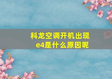 科龙空调开机出现e4是什么原因呢