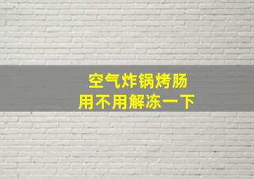 空气炸锅烤肠用不用解冻一下