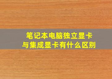 笔记本电脑独立显卡与集成显卡有什么区别