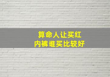 算命人让买红内裤谁买比较好