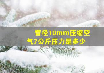 管径10mm压缩空气7公斤压力是多少