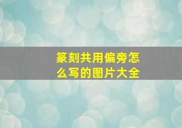 篆刻共用偏旁怎么写的图片大全